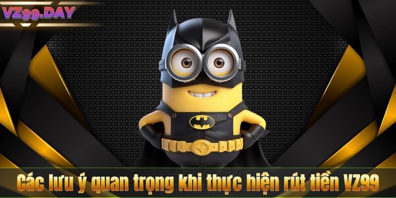 Rút Tiền VZ99 7 Các lưu ý quan trọng khi thực hiện rút tiền VZ99