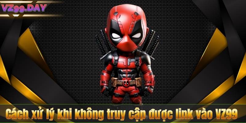 Link Vào VZ99 – Truy Cập Nhanh Chóng, An Toàn Nhất 2025 8 Cách xử lý khi không truy cập được link vào VZ99