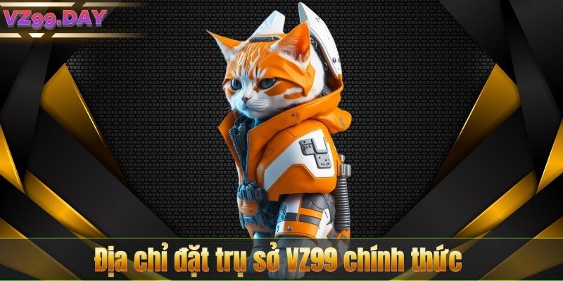 Trụ Sở VZ99 – Điểm Đến Cá Cược Đẳng Cấp Hàng Đầu Châu Á 6 Địa chỉ đặt trụ sở VZ99 chính thức