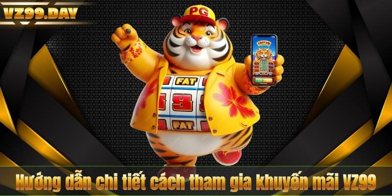 KHUYẾN MÃI 5 Hướng dẫn chi tiết cách tham gia khuyến mãi VZ99