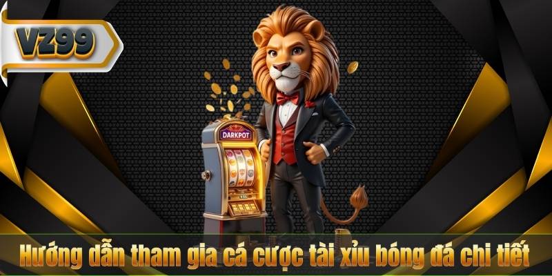 Cá cược tài xỉu bóng đá – Sân chơi hấp dẫn tại VZ99 7 Hướng dẫn tham gia cá cược tài xỉu bóng đá chi tiết