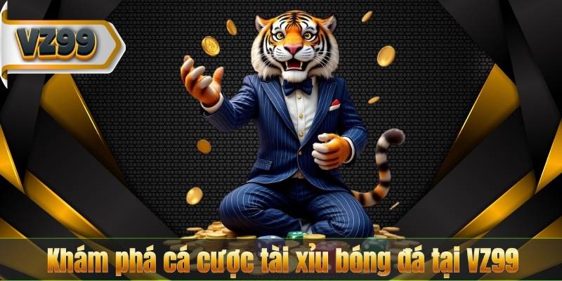 Cá cược tài xỉu bóng đá – Sân chơi hấp dẫn tại VZ99 6 Khám phá cá cược tài xỉu bóng đá tại VZ99