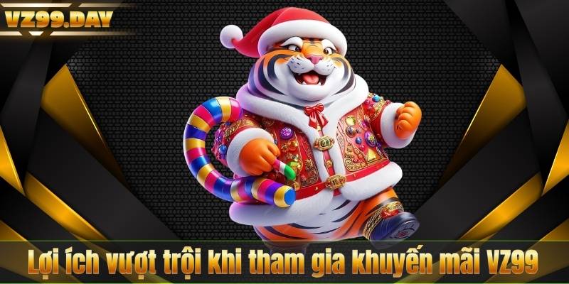 KHUYẾN MÃI 4 Lợi ích vượt trội khi tham gia khuyến mãi VZ99