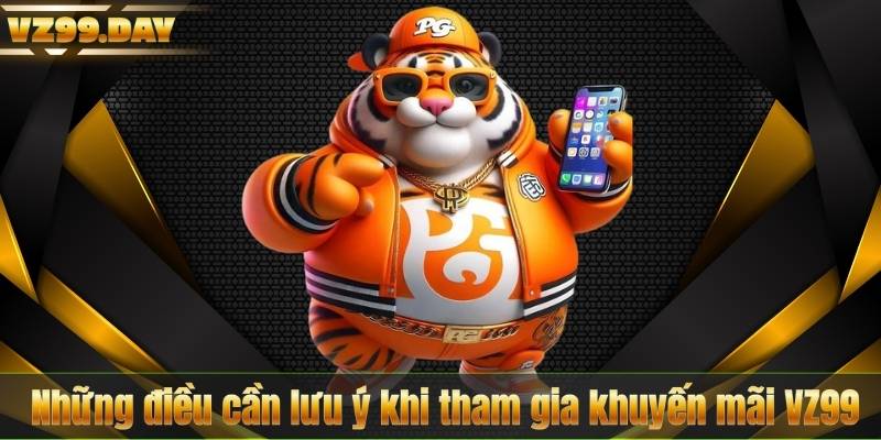 KHUYẾN MÃI 6 Những điều cần lưu ý khi tham gia khuyến mãi VZ99