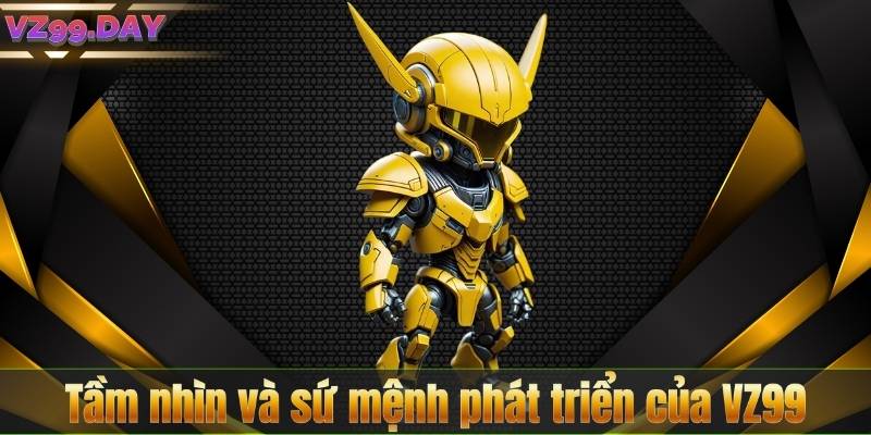 VZ99 Là Gì – Phân Tích Toàn Diện Về Nền Tảng Cá Cược Uy Tín 7 Tầm nhìn và sứ mệnh phát triển của VZ99