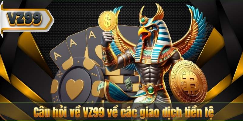 Câu Hỏi Về VZ99 6 Câu hỏi về VZ99 về các giao dịch tiền tệ