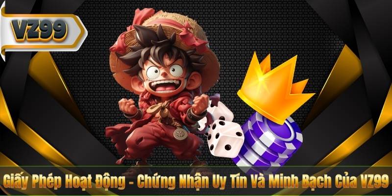 Giấy Phép Hoạt Động 4 Giấy Phép Hoạt Động – Chứng Nhận Uy Tín Và Minh Bạch Của VZ99