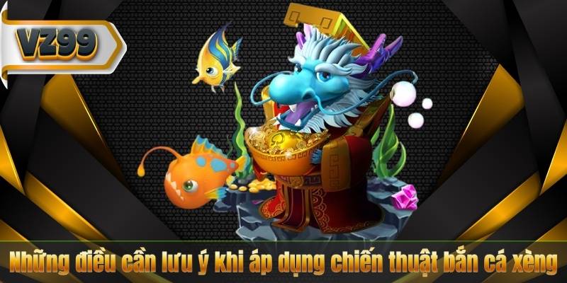 Bắn Cá Xèng – 5 Chiêu Thức Đỉnh Cao Giúp Thắng Lớn 8 Những điều cần lưu ý khi áp dụng chiến thuật bắn cá xèng